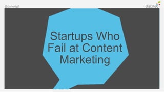 @dohertyjf




             Startups Who
             Fail at Content
               Marketing
 