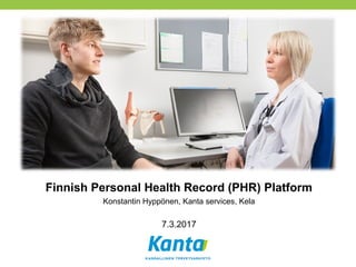 Finnish Personal Health Record (PHR) Platform
Konstantin Hyppönen, Kanta services, Kela
7.3.2017
 