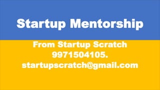 Startup Mentorship
From Startup Scratch
9971504105.
startupscratch@gmail.com
 