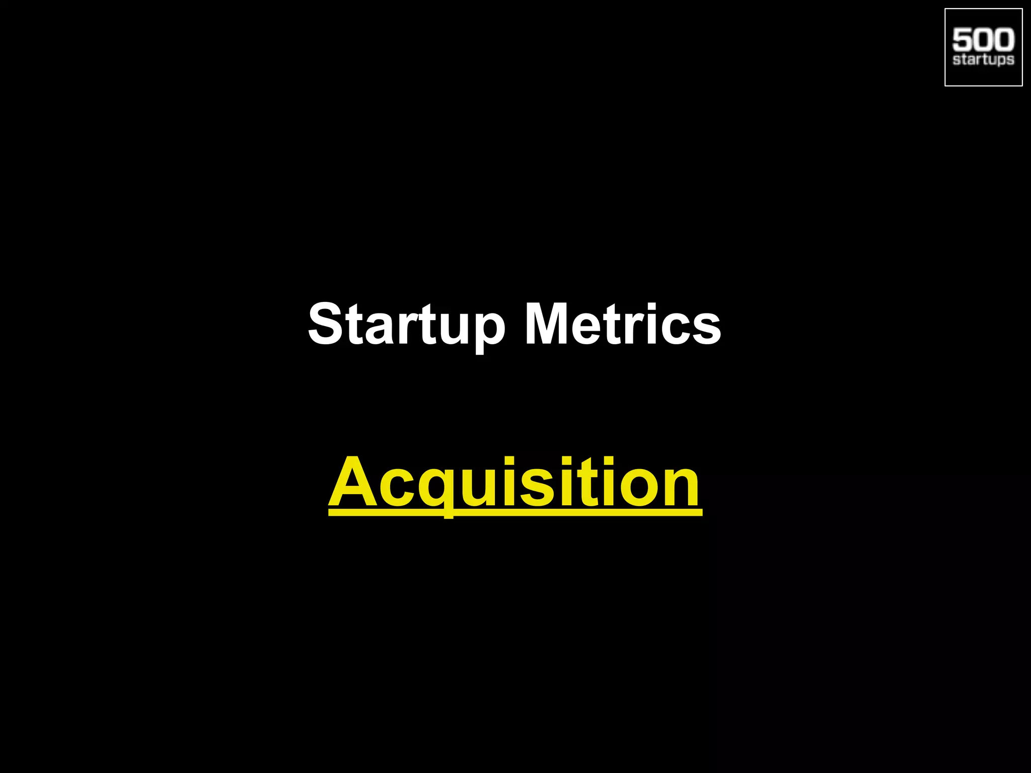 Startup Metrics
Acquisition
 