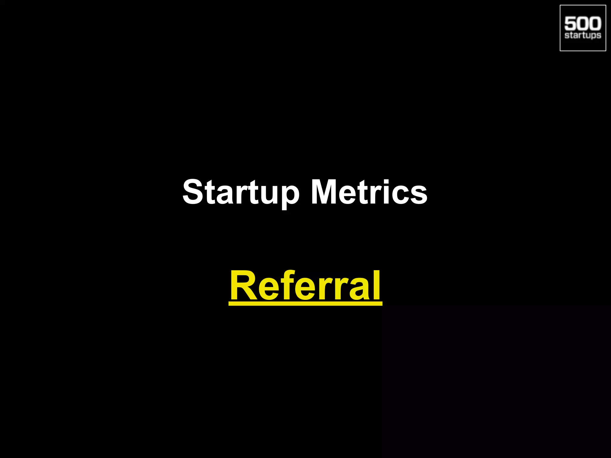 Startup Metrics
Referral
 