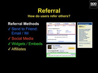 Referral 
How do users refer others?
Referral Methods
✓ Send to Friend:
Email / IM
✓ Social Media
✓ Widgets / Embeds
✓ Aff...