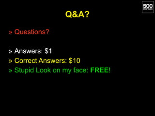Q&A?
» Questions?
» Answers: $1
» Correct Answers: $10
» Stupid Look on my face: FREE!
 