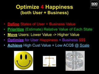 Optimize 4 Happiness  
(both User + Business)
• Define States of User + Business Value
• Prioritize (Estimate) Relative Va...