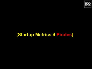 [Startup Metrics 4 Pirates]
 