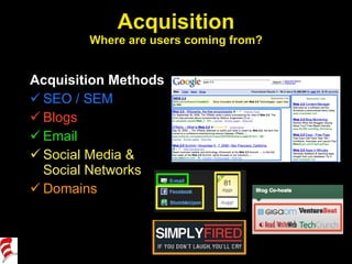 Acquisition Where are users coming from? <ul><li>Acquisition Methods </li></ul><ul><li>SEO / SEM </li></ul><ul><li>Blogs <...