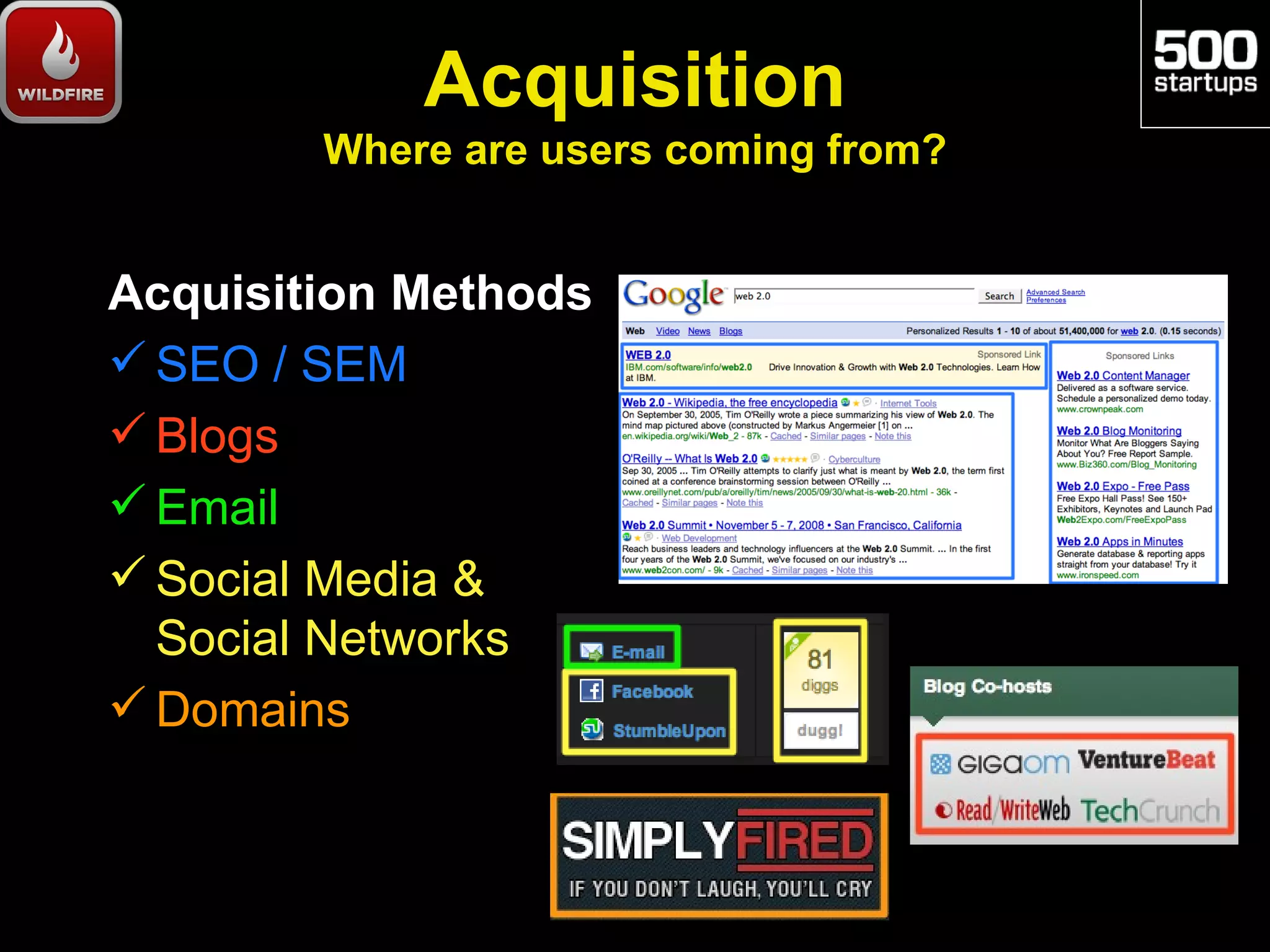 Acquisition
        Where are users coming from?


Acquisition Methods
 SEO / SEM
 Blogs
 Email
 Social Media &
  Social Networks
 Domains
 