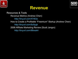 Revenue
Resources & Tools
   Revenue Metrics (Andrew Chen)
      http://tinyurl.com/47r63a
   How to Create a Profitable “...