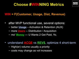 Choose #WINNING Metrics

WIN = F(Customer, Usage, Dist, Revenue)

• after MVP functional use, several options:
  – better ...