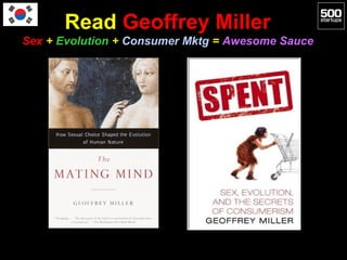 Read Geoffrey Miller
Sex + Evolution + Consumer Mktg = Awesome Sauce
 