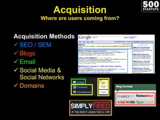 Acquisition Where are users coming from? Acquisition Methods SEO / SEM Blogs Email Social Media & Social Networks Domains 