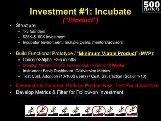 Investment #1: Incubate (“Product”) <ul><li>Structure </li></ul><ul><ul><li>1-3 founders </li></ul></ul><ul><ul><li>$25K-$...