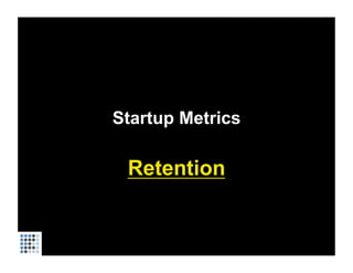 Startup Metrics

 Retention
 