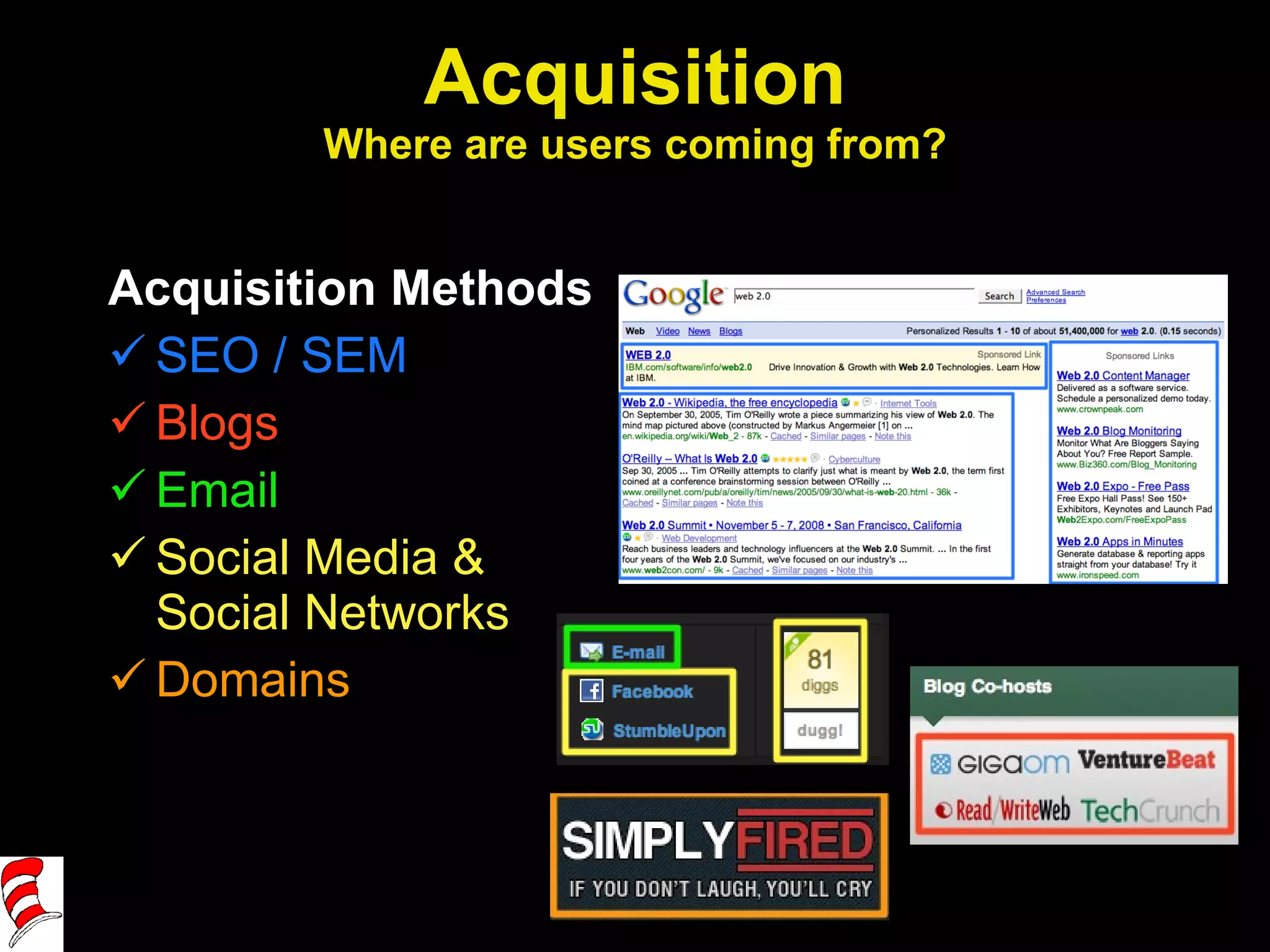 Acquisition Where are users coming from? Acquisition Methods SEO / SEM Blogs Email Social Media & Social Networks Domains 