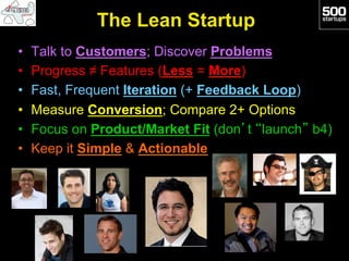 The Lean Startup
•    Talk to Customers; Discover Problems
•    Progress ≠ Features (Less = More)
•    Fast, Frequent Iteration (+ Feedback Loop)
•    Measure Conversion; Compare 2+ Options
•    Focus on Product/Market Fit (don’t “launch” b4)
•    Keep it Simple & Actionable
 