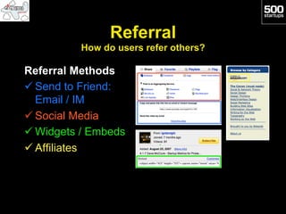 Referral
          How do users refer others?

Referral Methods
ü Send to Friend:
   Email / IM
ü Social Media
ü Widgets / Embeds
ü Affiliates
 