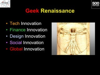 Geek Renaissance

•    Tech Innovation
•    Finance Innovation
•    Design Innovation
•    Social Innovation
•    Global Innovation
 