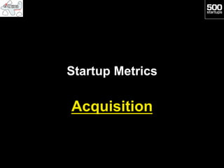 Startup Metrics

Acquisition
 