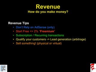 Revenue How do you make money? <ul><li>Revenue Tips </li></ul><ul><ul><li>Don’t Rely on AdSense (only) </li></ul></ul><ul>...
