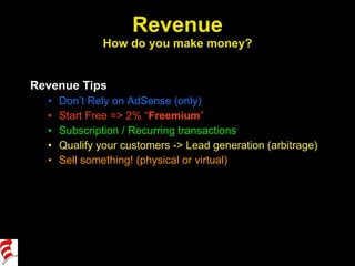 Revenue How do you make money? <ul><li>Revenue Tips </li></ul><ul><ul><li>Don’t Rely on AdSense (only) </li></ul></ul><ul>...