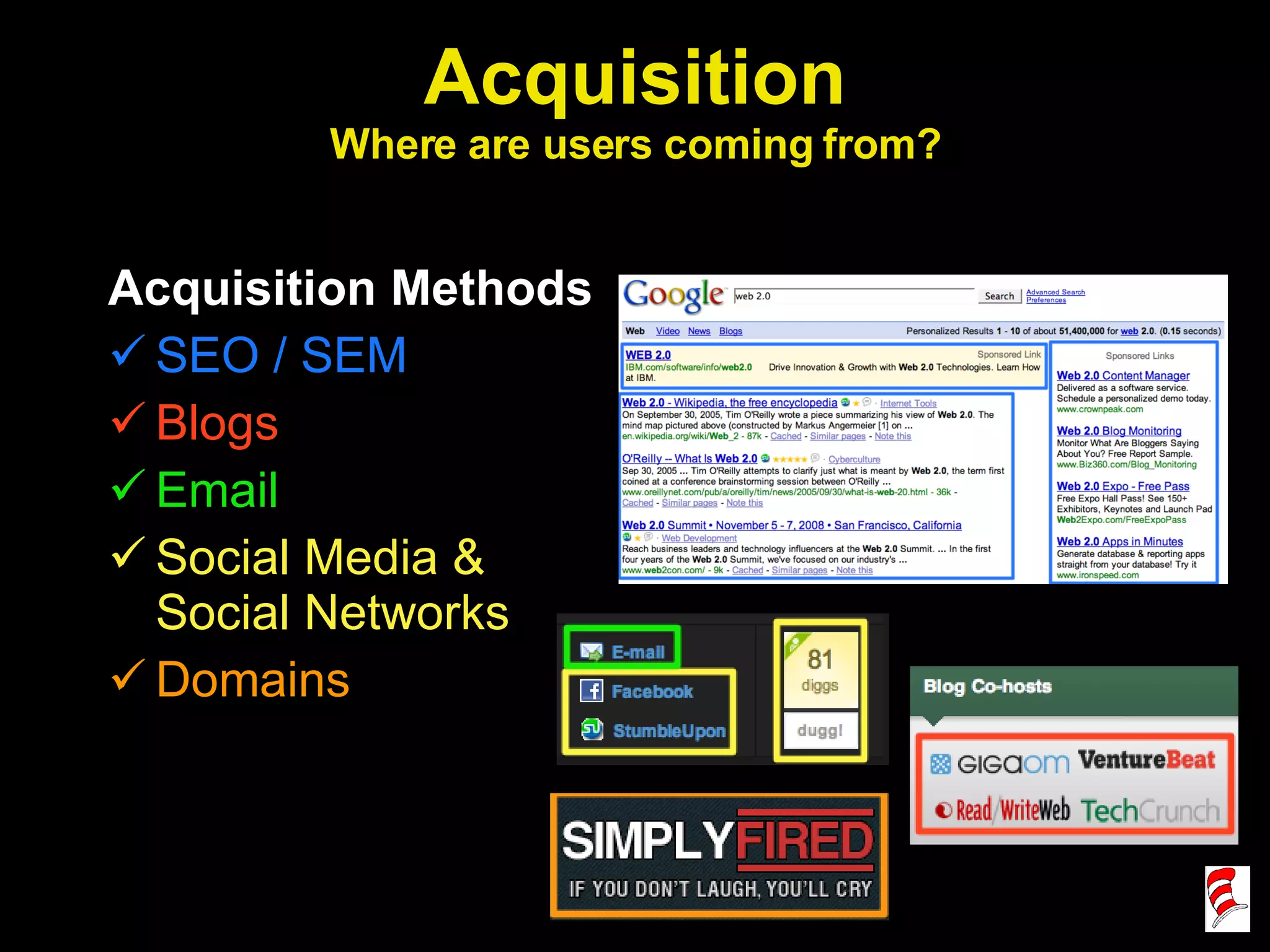 Acquisition Where are users coming from? Acquisition Methods SEO / SEM Blogs Email Social Media & Social Networks Domains 