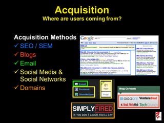 Acquisition Where are users coming from? Acquisition Methods SEO / SEM Blogs Email Social Media & Social Networks Domains 