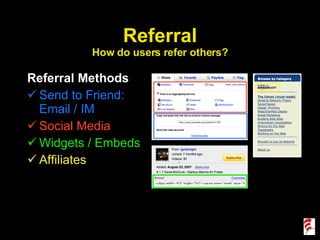 Referral How do users refer others? Referral Methods Send to Friend: Email / IM Social Media Widgets / Embeds Affiliates 