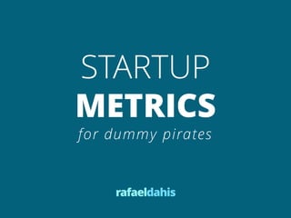 STARTUP
METRICS
for dummy pirates


    rafaeldahis
 