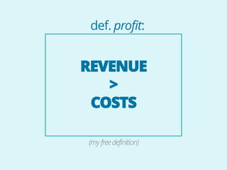 PRODUCT




users                          value
(cost)                        (revenue)




         dividing per user…
 