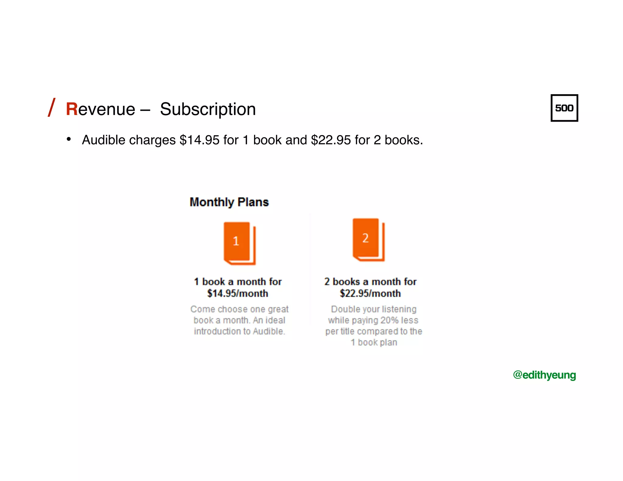 /!
@edithyeung!
Revenue – Subscription !/!
•  Audible charges $14.95 for 1 book and $22.95 for 2 books. !
 