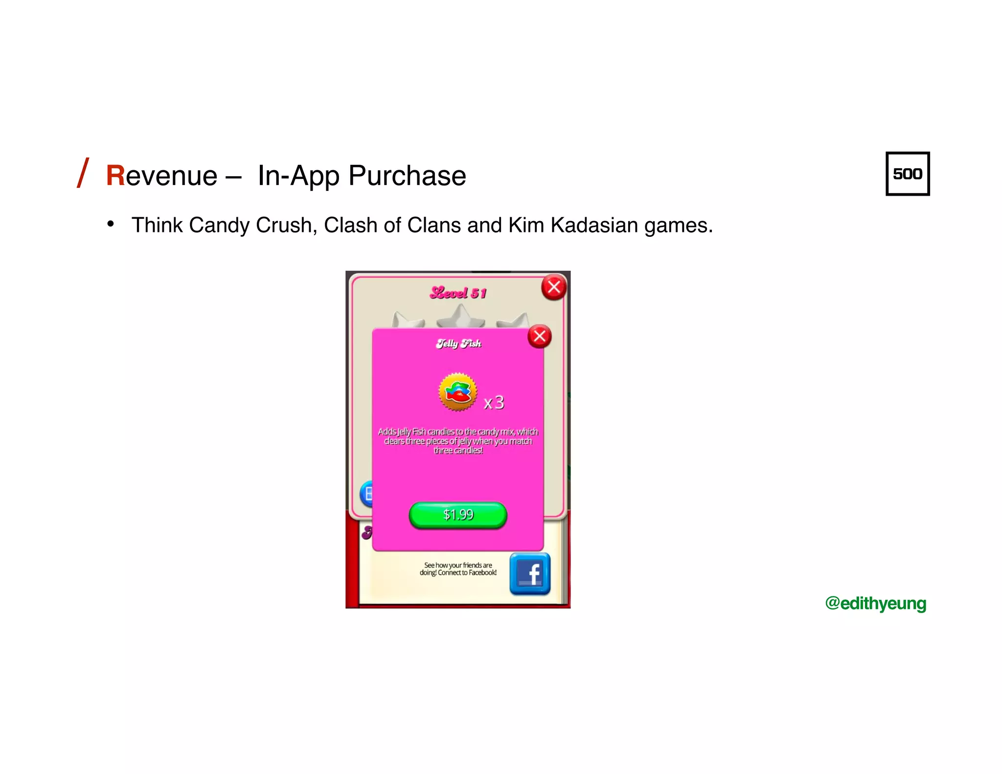 /!
@edithyeung!
Revenue – In-App Purchase!/!
•  Think Candy Crush, Clash of Clans and Kim Kadasian games.!
 