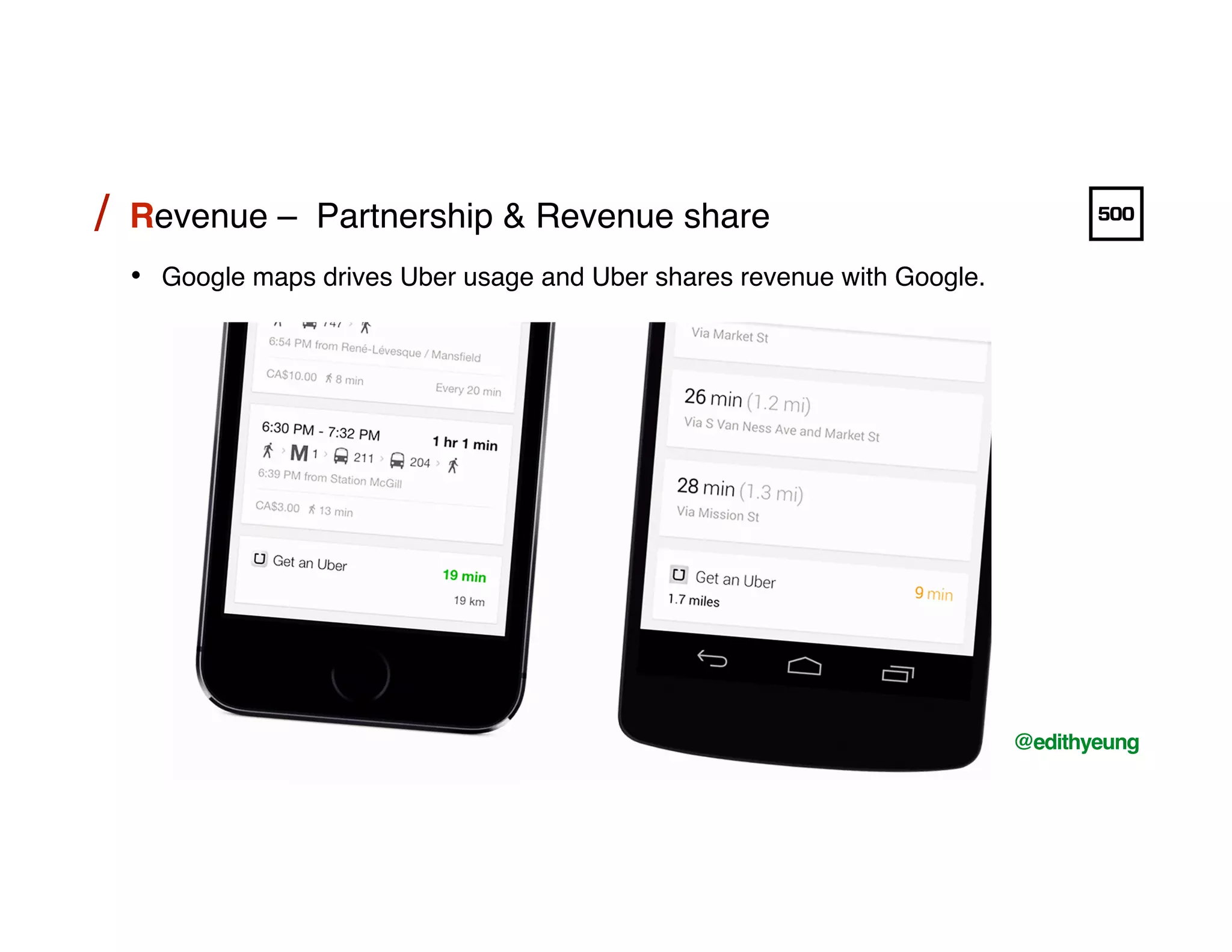 /!
@edithyeung!
Revenue – Partnership & Revenue share!/!
•  Google maps drives Uber usage and Uber shares revenue with Google.!
 
