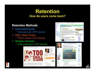 Retention
                  How do users come back?


Retention Methods
  Automated Emails
   * Track open rate / CTR / Q...