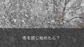15
冬を感じ始めたら？
 