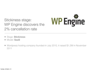 Stickiness stage:
       WP Engine discovers the
       2% cancellation rate

       • Stage: Stickiness
       • Model: S...