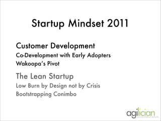 Startup Mindset 2011

Customer Development
Co-Development with Early Adopters
Wakoopa’s Pivot

The Lean Startup
Low Burn by Design not by Crisis
Bootstrapping Conimbo
 