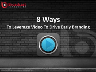 8 Ways
To Leverage Video To Drive Early Branding
 