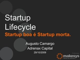 StartupLifecycleStartup boa é Startup morta. Augusto Camargo Adrenax Capital 29/10/2009 