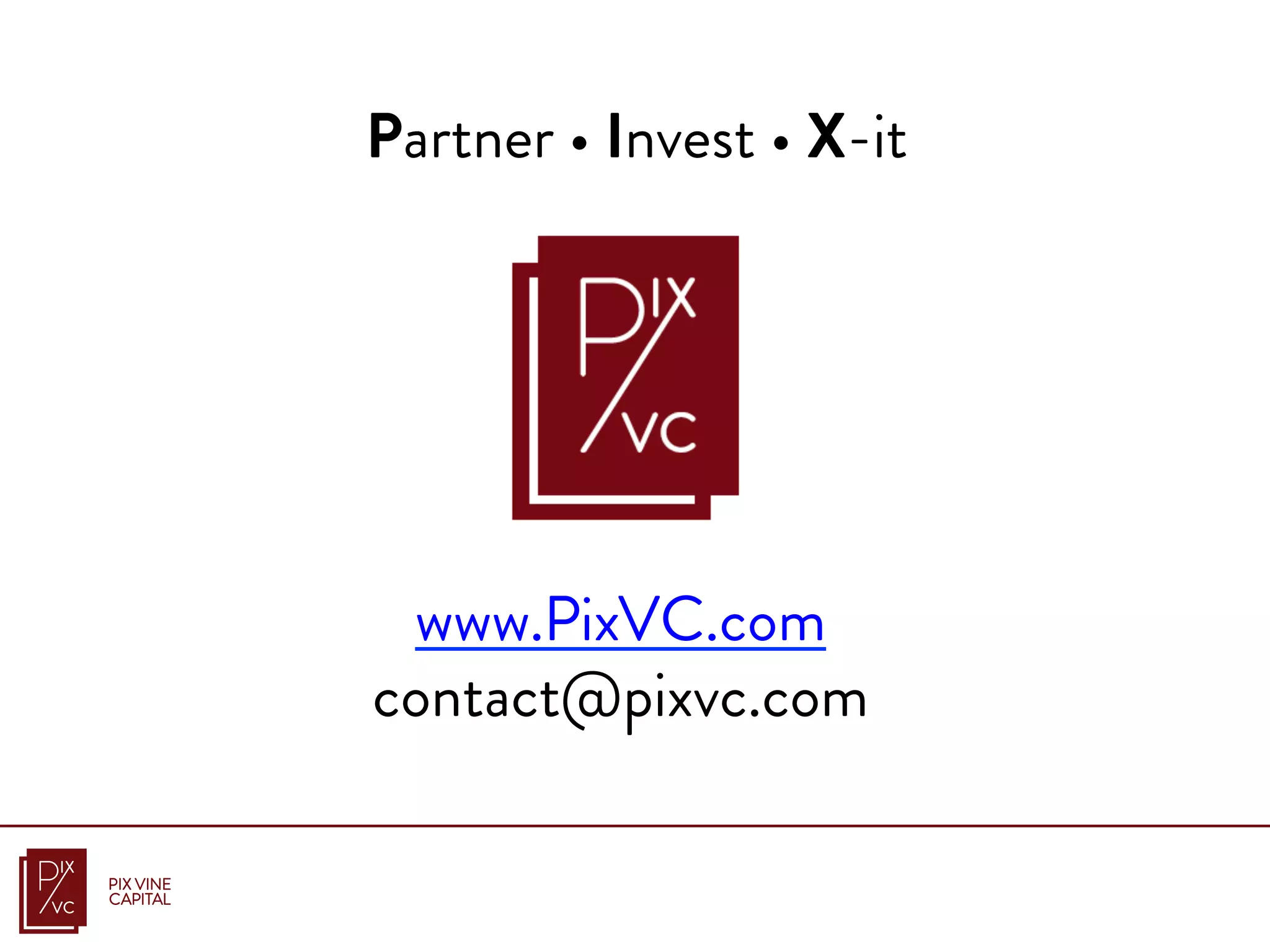 Partner • Invest • X-it
www.PixVC.com
contact@pixvc.com
 