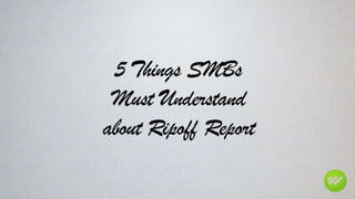 5 Things SMBs Must Understand About Rippoff Report