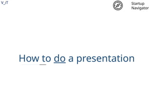 V_iT
.
How to do a presentation
Startup
Navigator
 