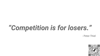 “Competition is for losers.”
- Peter Thiel
 