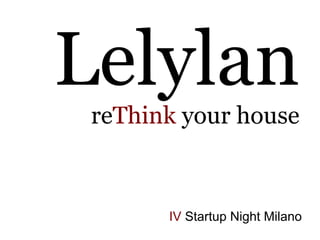 Lelylan
 reThink your house



       IV Startup Night Milano
 