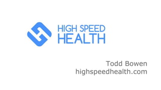 Todd Bowen
highspeedhealth.com
 