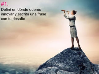 #1. 
Definí en dónde querés 
innovar y escribí una frase 
con tu desafío 
 