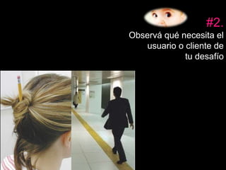 #2. 
Observá qué necesita el 
usuario o cliente de 
tu desafío 
 