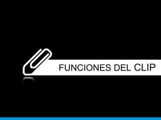 FUNCIONES DEL CLIP 
 