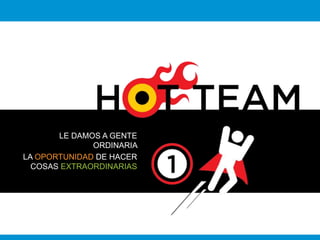 LE DAMOS A GENTE 
ORDINARIA 
LA OPORTUNIDAD DE HACER 
COSAS EXTRAORDINARIAS 
 
