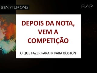 DEPOIS DA NOTA,
VEM A
COMPETIÇÃO
O QUE FAZER PARA IR PARA BOSTON
 