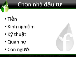 Chọn nhà đầu tư
• Tiền
• Kinh nghiệm
• Kỹ thuật
• Quan hệ
• Con người
 